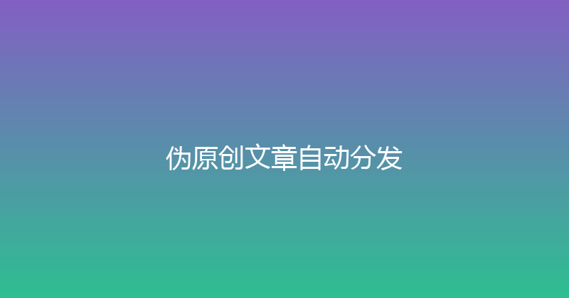伪原创文章自动分发 封面图