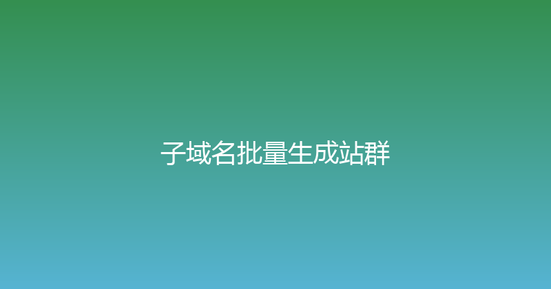 子域名批量生成站群 封面图