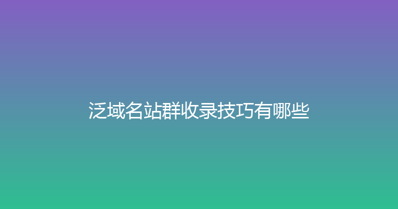 泛域名站群收录技巧有哪些 封面图