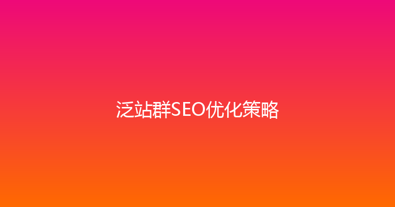 泛站群SEO优化策略 封面图