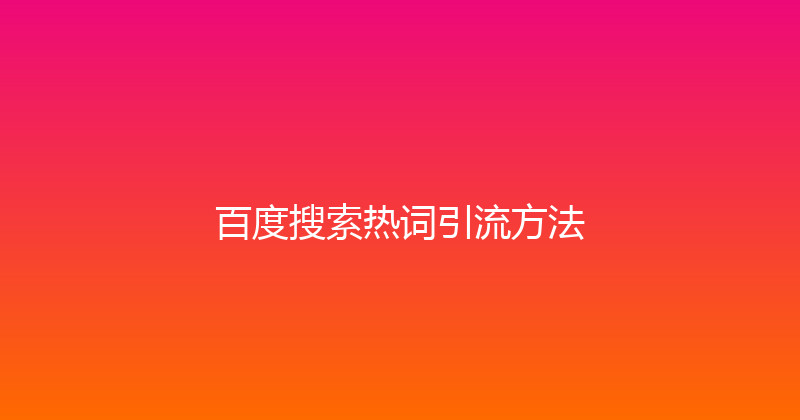 百度搜索热词引流方法 封面图