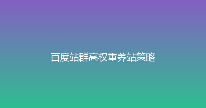百度站群高权重养站策略 封面图