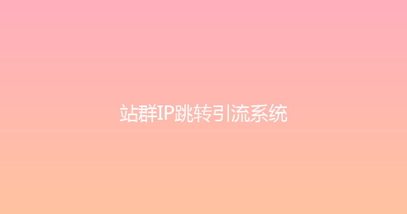 站群IP跳转引流系统 封面图