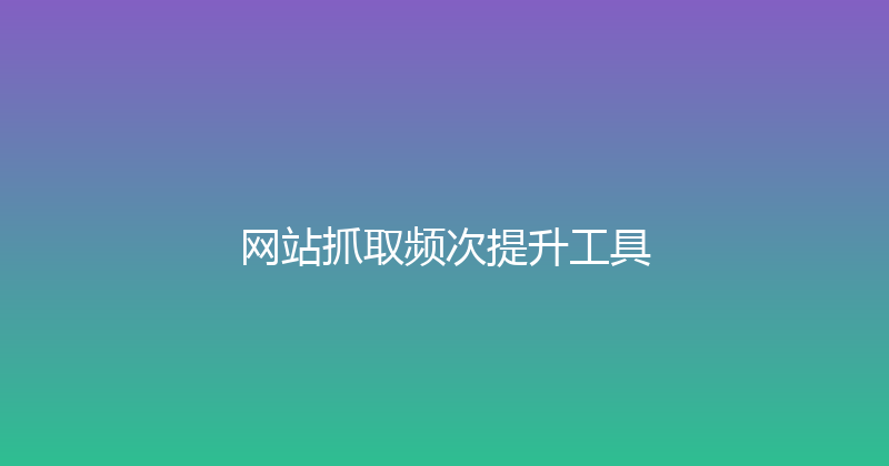 网站抓取频次提升工具 封面图