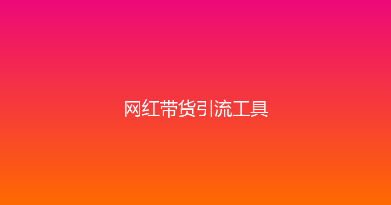 网红带货引流工具 封面图