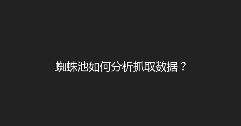 蜘蛛池如何分析抓取数据？ 封面图