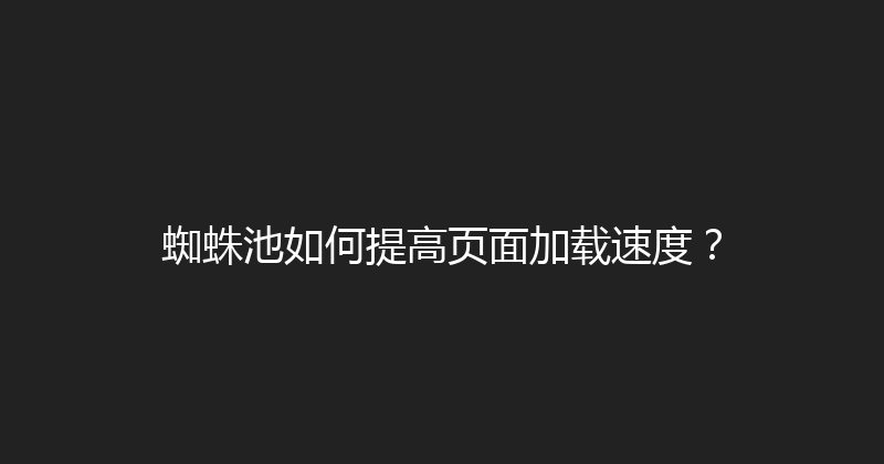 蜘蛛池如何提高页面加载速度？ 封面图