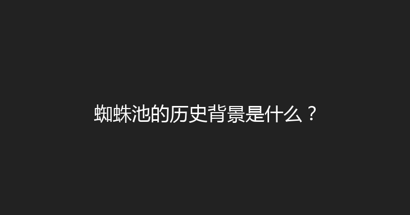 蜘蛛池的历史背景是什么？ 封面图