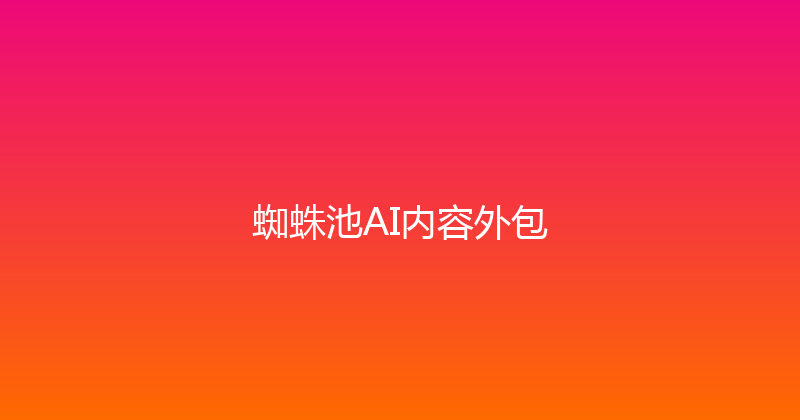 蜘蛛池AI内容外包 封面图