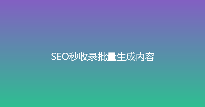 SEO秒收录批量生成内容 封面图